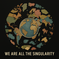 We Are All The Singularity